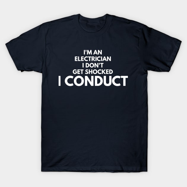 I DON'T GET SHOCKED I CONDUCT - electrician quotes sayings jobs T-Shirt by PlexWears